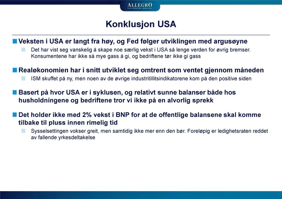 industritillitsindikatorene kom på den positive siden Basert på hvor USA er i syklusen, og relativt sunne balanser både hos husholdningene og bedriftene tror vi ikke på en alvorlig sprekk Det holder