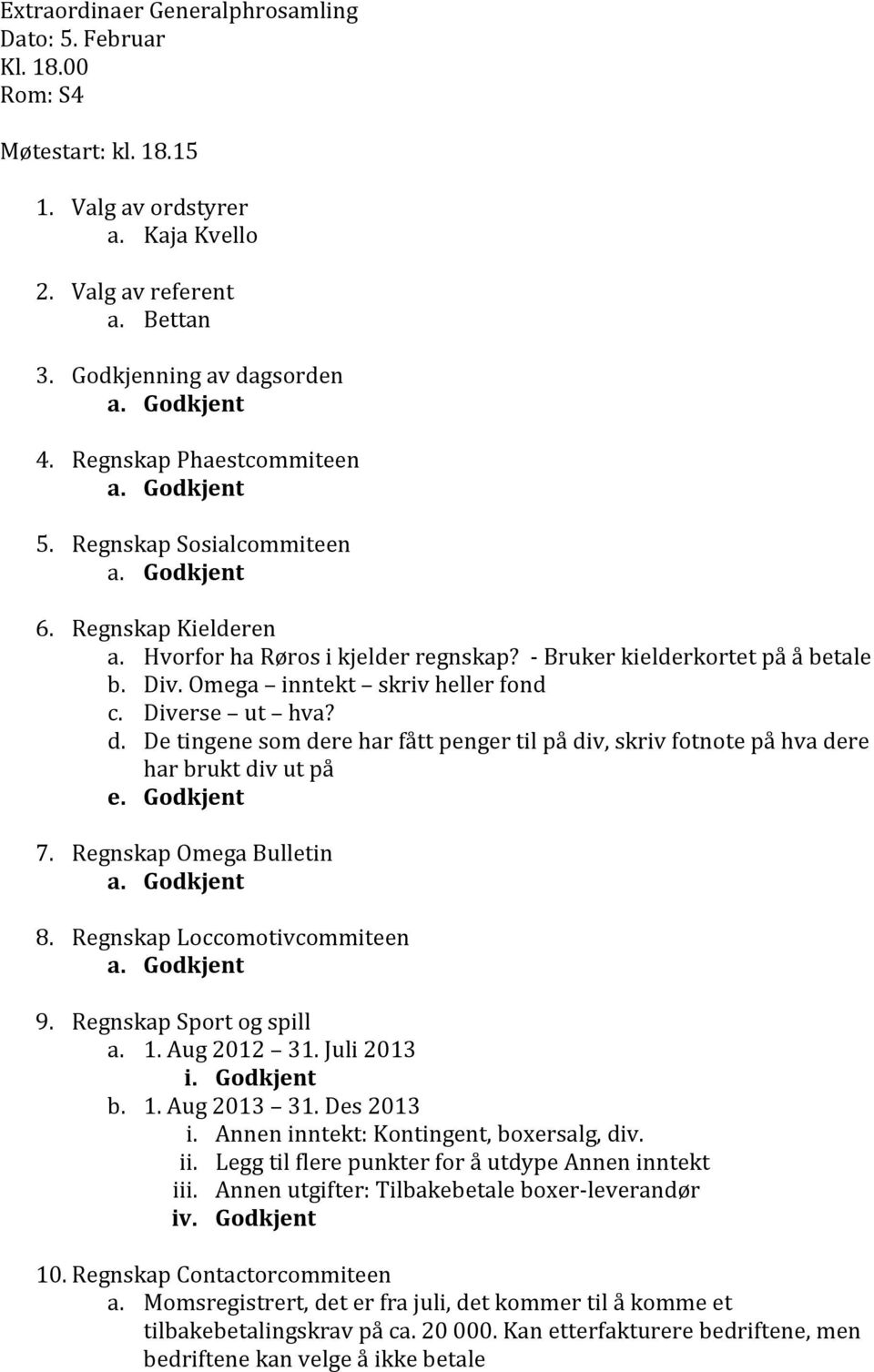 Diverse ut hva? d. De tingene som dere har fått penger til på div, skriv fotnote på hva dere har brukt div ut på e. Godkjent 7. Regnskap Omega Bulletin 8. Regnskap Loccomotivcommiteen 9.