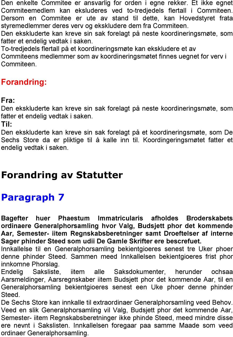 Den ekskluderte kan kreve sin sak forelagt på neste koordineringsmøte, som fatter et endelig vedtak i saken.