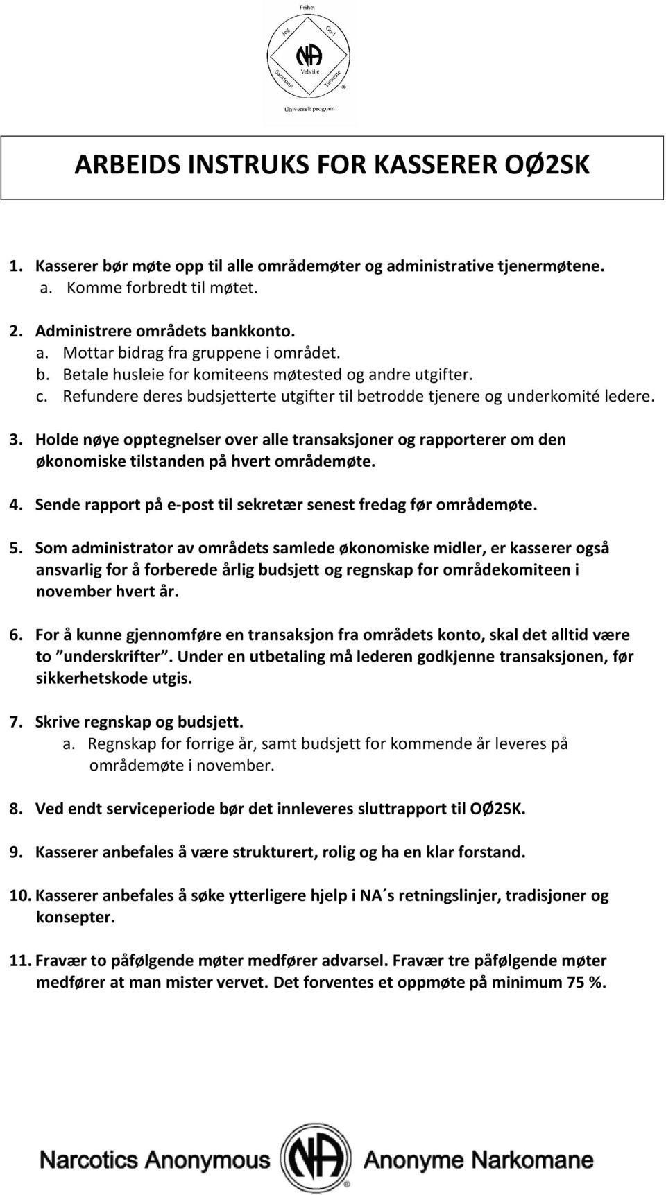 Holde nøye opptegnelser over alle transaksjoner og rapporterer om den økonomiske tilstanden på hvert områdemøte. 4. Sende rapport på e-post til sekretær senest fredag før områdemøte. 5.