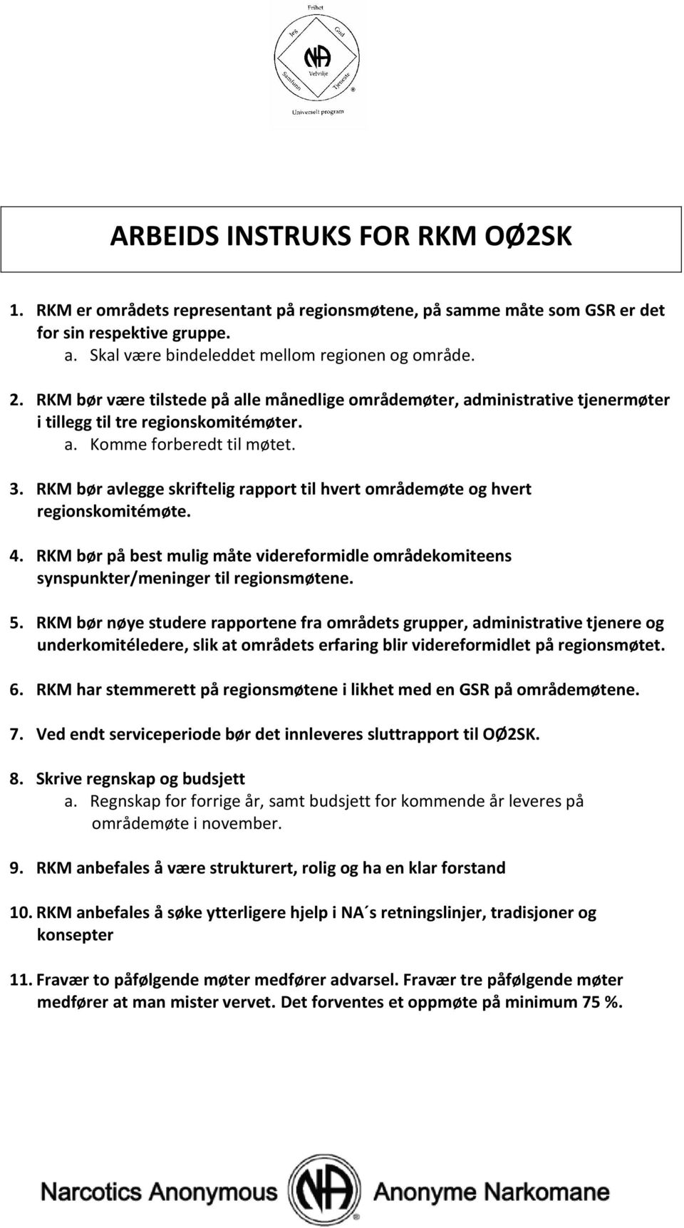 RKM bør avlegge skriftelig rapport til hvert områdemøte og hvert regionskomitémøte. 4. RKM bør på best mulig måte videreformidle områdekomiteens synspunkter/meninger til regionsmøtene. 5.