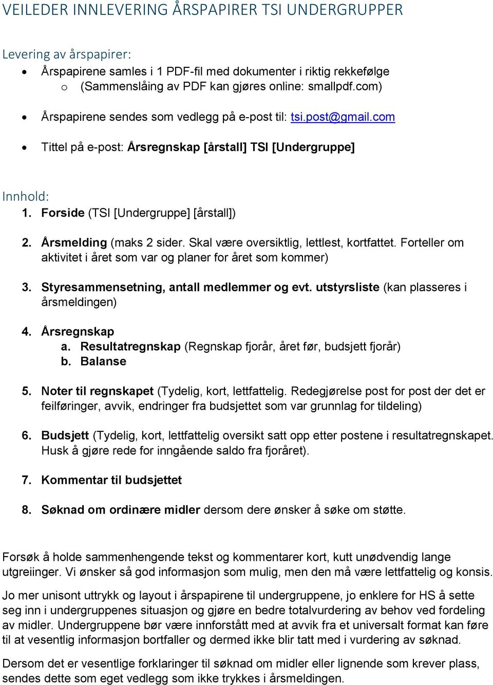 Årsmelding (maks 2 sider. Skal være oversiktlig, lettlest, kortfattet. Forteller om aktivitet i året som var og planer for året som kommer) 3. Styresammensetning, antall medlemmer og evt.