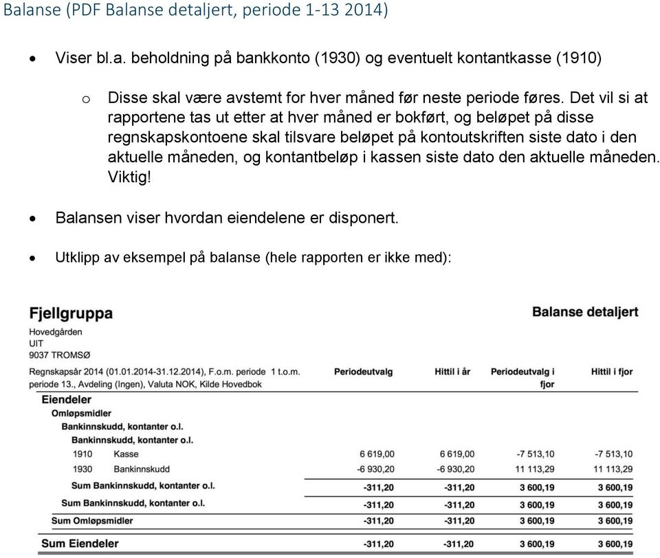 kontoutskriften siste dato i den aktuelle måneden, og kontantbeløp i kassen siste dato den aktuelle måneden. Viktig!