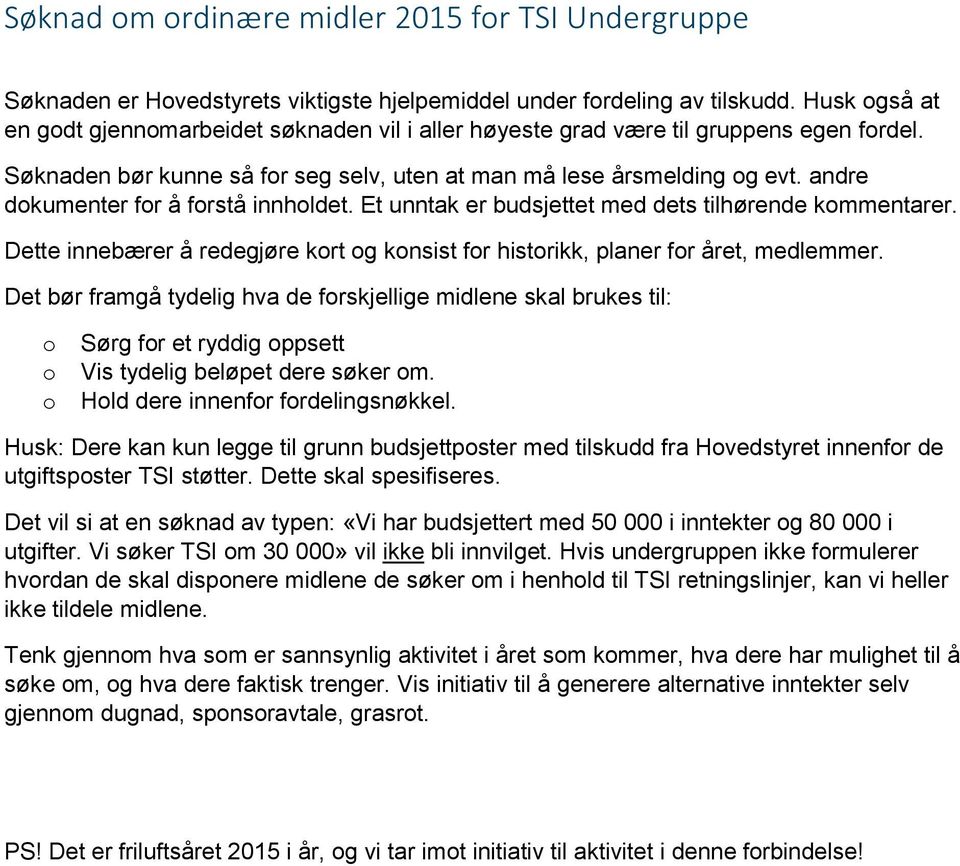 andre dokumenter for å forstå innholdet. Et unntak er budsjettet med dets tilhørende kommentarer. Dette innebærer å redegjøre kort og konsist for historikk, planer for året, medlemmer.