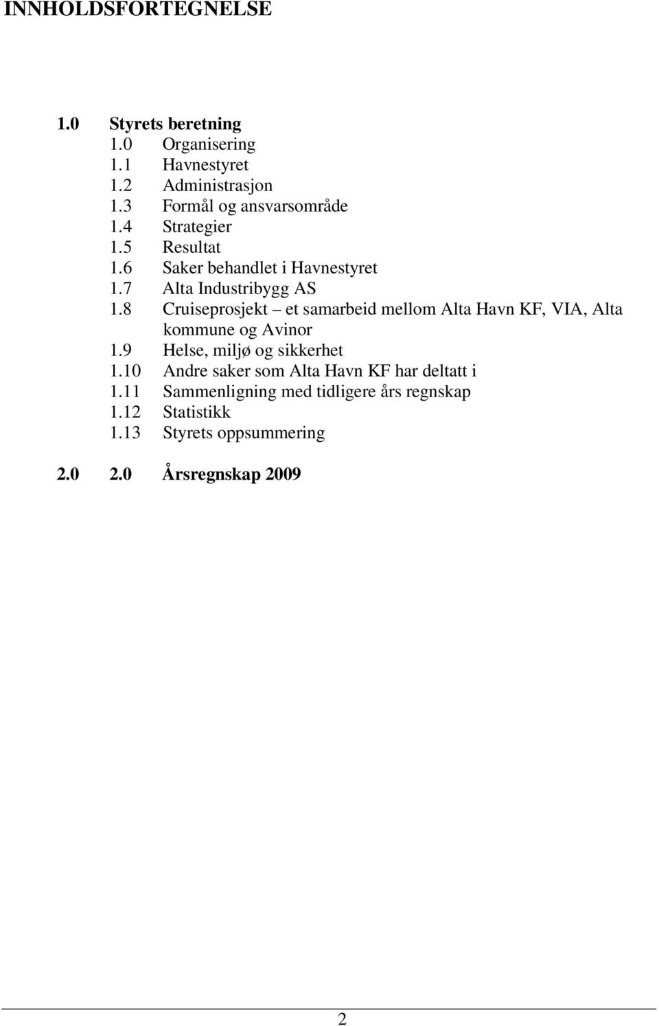 8 Cruiseprosjekt et samarbeid mellom Alta Havn KF, VIA, Alta kommune og Avinor 1.9 Helse, miljø og sikkerhet 1.