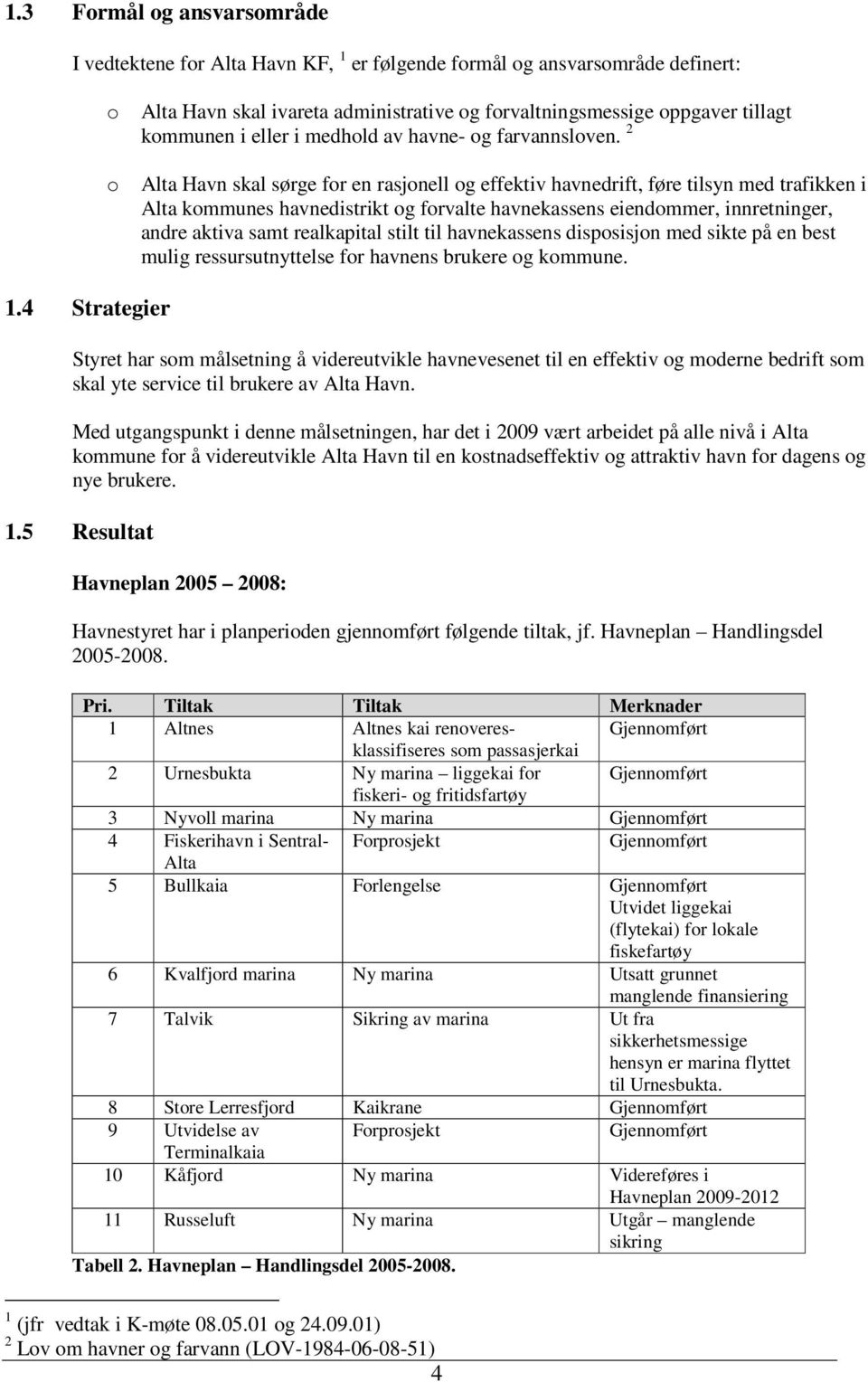 2 o Alta Havn skal sørge for en rasjonell og effektiv havnedrift, føre tilsyn med trafikken i Alta kommunes havnedistrikt og forvalte havnekassens eiendommer, innretninger, andre aktiva samt