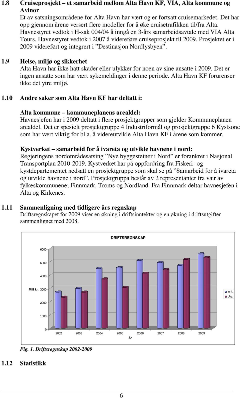 Havnestyret vedtok i 2007 å videreføre cruiseprosjekt til 2009. Prosjektet er i 2009 videreført og integrert i Destinasjon Nordlysbyen. 1.