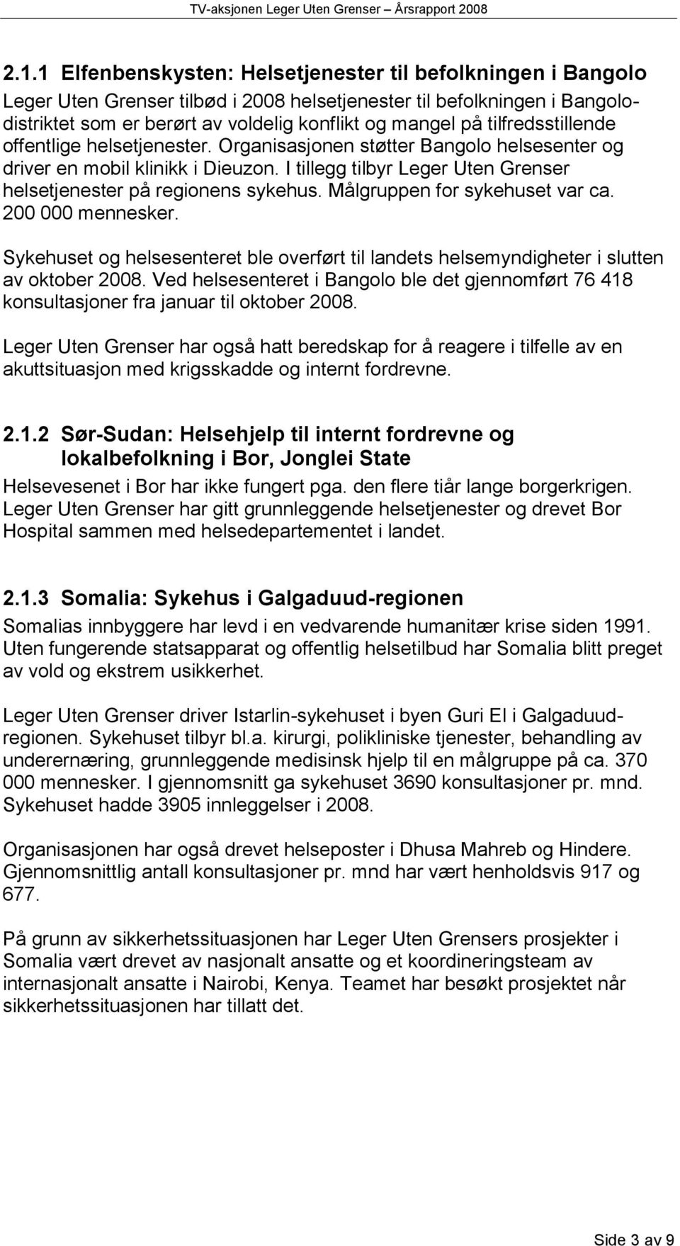 Målgruppen for sykehuset var ca. 200 000 mennesker. Sykehuset og helsesenteret ble overført til landets helsemyndigheter i slutten av oktober 2008.