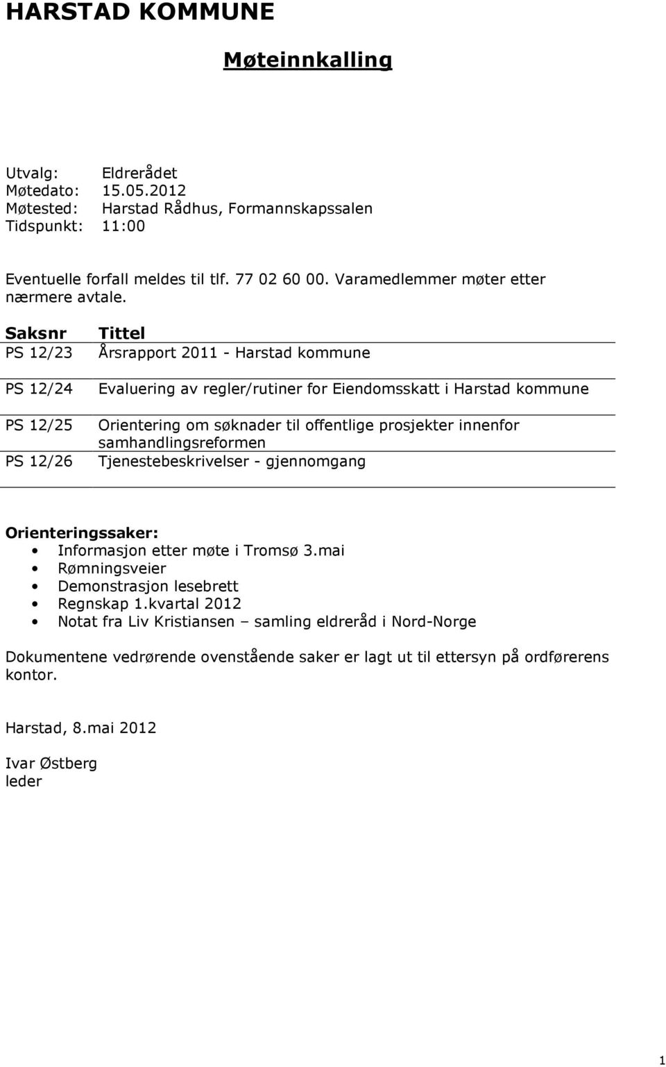 Saksnr Tittel PS 12/23 Årsrapport 2011 - Harstad kommune PS 12/24 Evaluering av regler/rutiner for Eiendomsskatt i Harstad kommune PS 12/25 Orientering om søknader til offentlige prosjekter