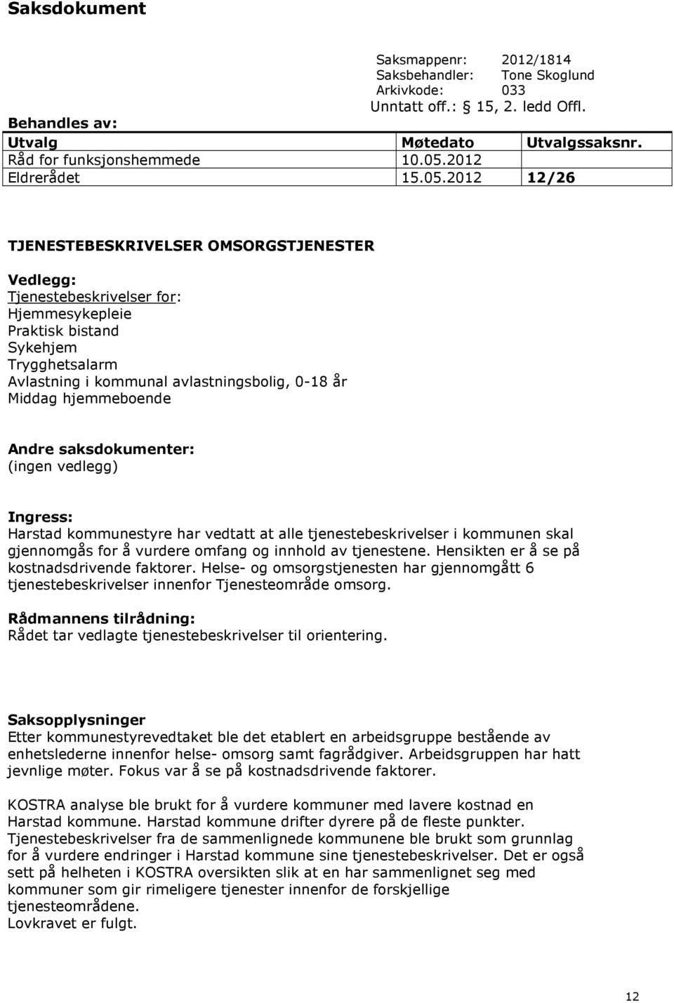 2012 12/26 TJENESTEBESKRIVELSER OMSORGSTJENESTER Vedlegg: Tjenestebeskrivelser for: Hjemmesykepleie Praktisk bistand Sykehjem Trygghetsalarm Avlastning i kommunal avlastningsbolig, 0-18 år Middag