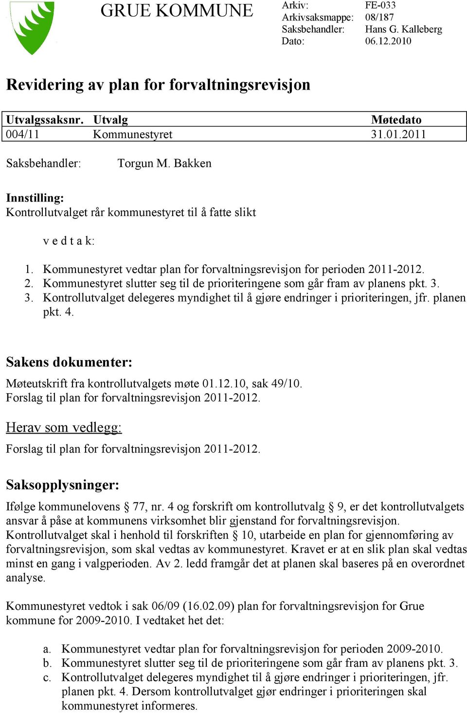 11-2012. 2. Kommunestyret slutter seg til de prioriteringene som går fram av planens pkt. 3. 3. Kontrollutvalget delegeres myndighet til å gjøre endringer i prioriteringen, jfr. planen pkt. 4.