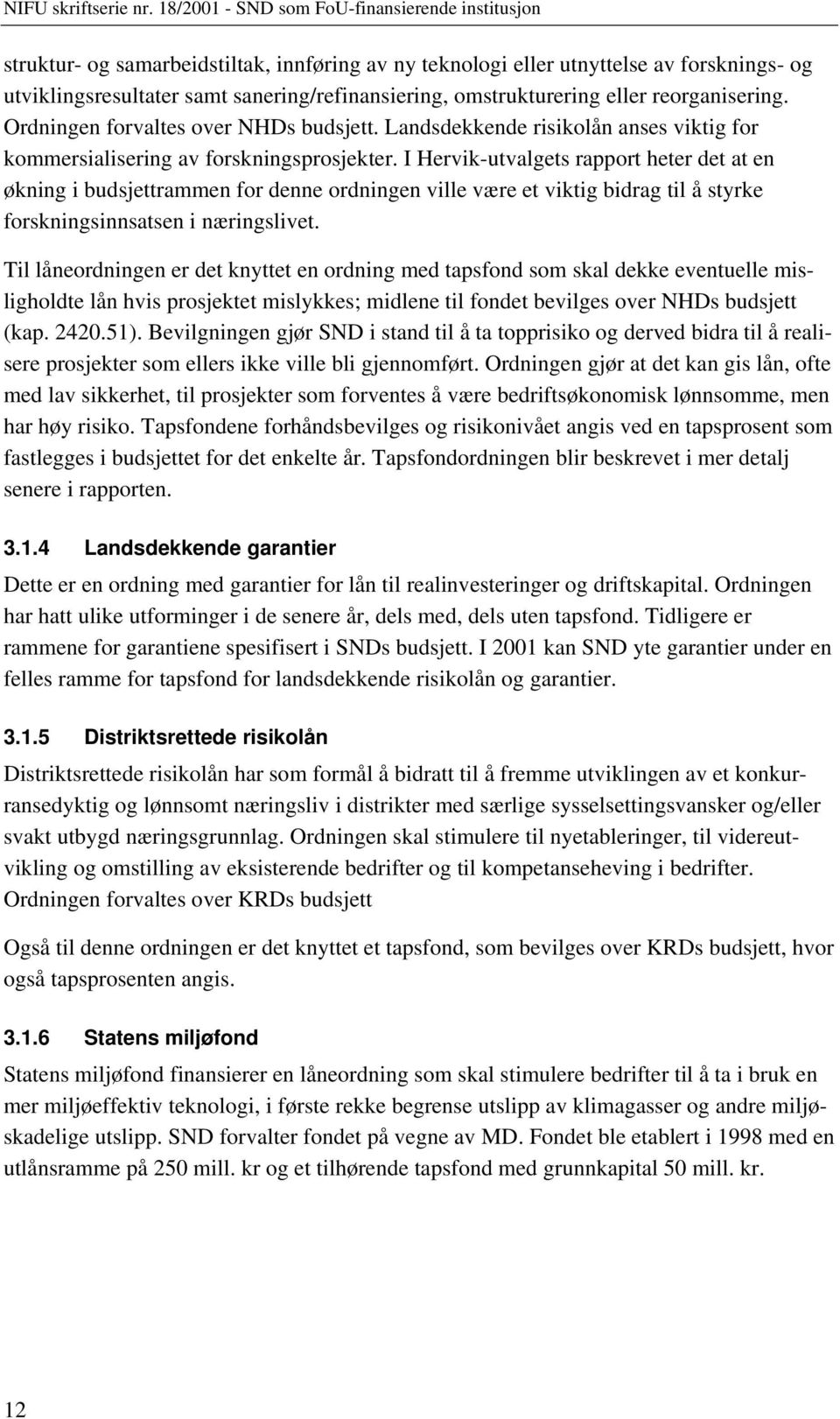 I Hervik-utvalgets rapport heter det at en økning i budsjettrammen for denne ordningen ville være et viktig bidrag til å styrke forskningsinnsatsen i næringslivet.