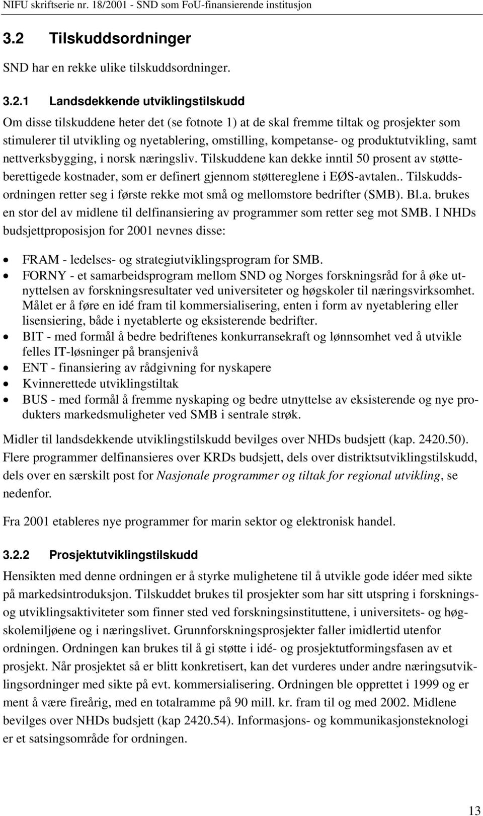 Tilskuddene kan dekke inntil 50 prosent av støtteberettigede kostnader, som er definert gjennom støttereglene i EØS-avtalen.