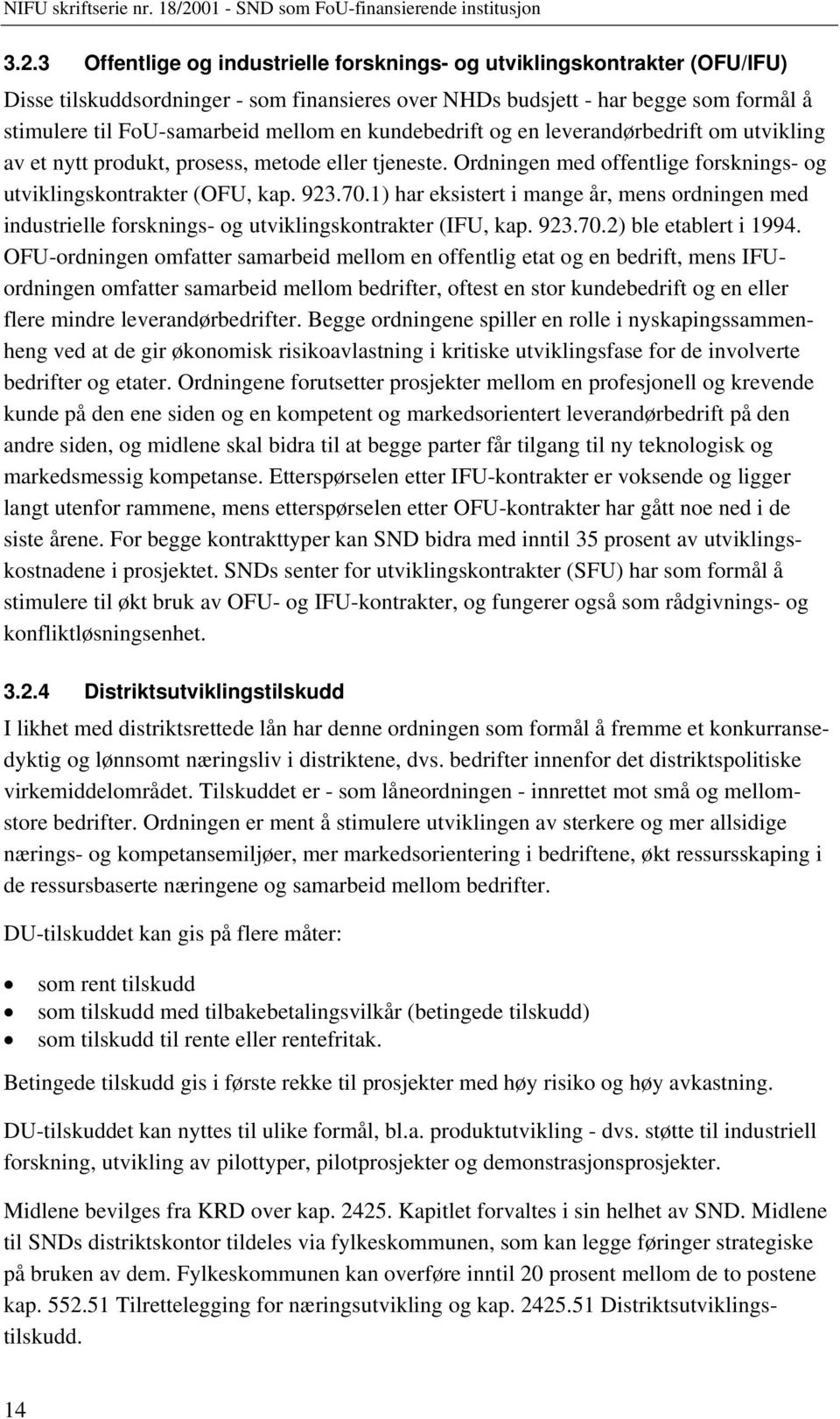 1) har eksistert i mange år, mens ordningen med industrielle forsknings- og utviklingskontrakter (IFU, kap. 923.70.2) ble etablert i 1994.