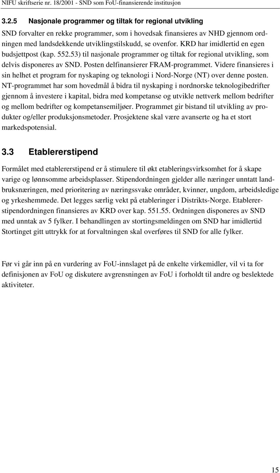 Videre finansieres i sin helhet et program for nyskaping og teknologi i Nord-Norge (NT) over denne posten.