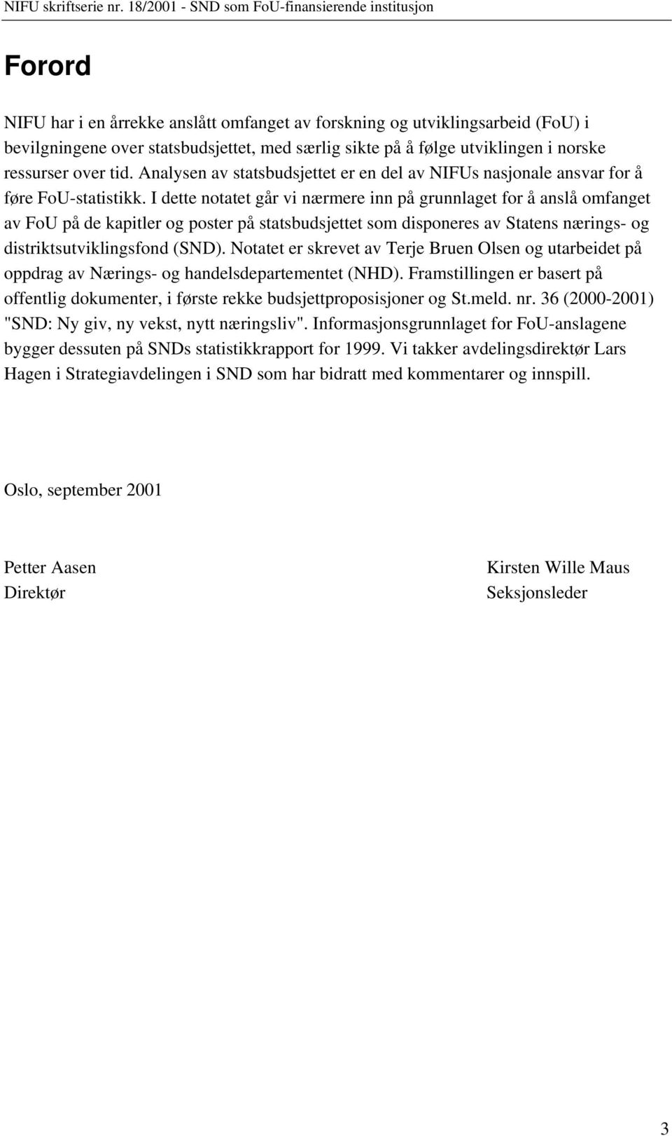 I dette notatet går vi nærmere inn på grunnlaget for å anslå omfanget av FoU på de kapitler og poster på statsbudsjettet som disponeres av Statens nærings- og distriktsutviklingsfond (SND).