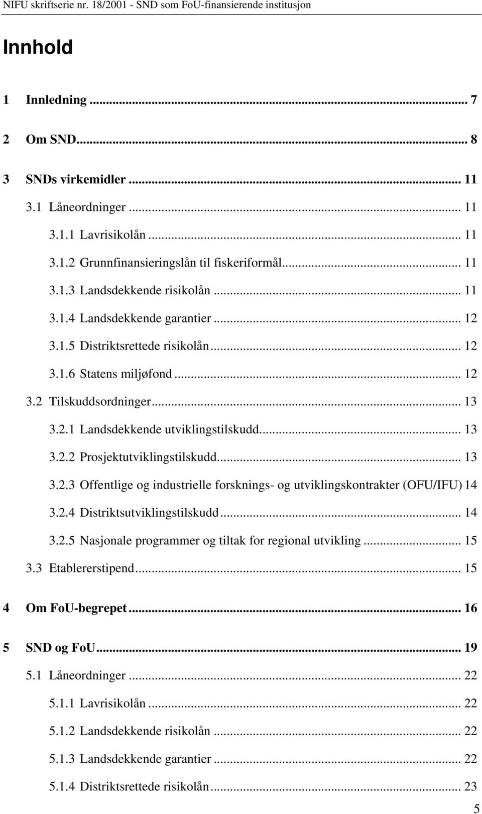 2.4 Distriktsutviklingstilskudd... 14 3.2.5 Nasjonale programmer og tiltak for regional utvikling... 15 3.3 Etablererstipend... 15 4 Om FoU-begrepet... 16 5 SND og FoU... 19 5.1 Låneordninger... 22 5.