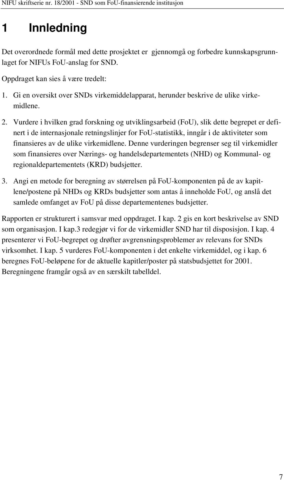 Vurdere i hvilken grad forskning og utviklingsarbeid (FoU), slik dette begrepet er definert i de internasjonale retningslinjer for FoU-statistikk, inngår i de aktiviteter som finansieres av de ulike