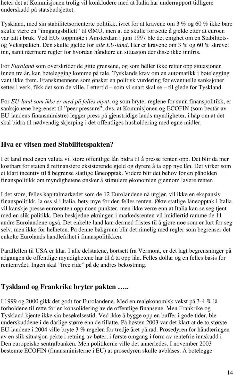 bruk. Ved EUs toppmøte i Amsterdam i juni 1997 ble det enighet om en Stabilitetsog Vekstpakten. Den skulle gjelde for alle EU-land.