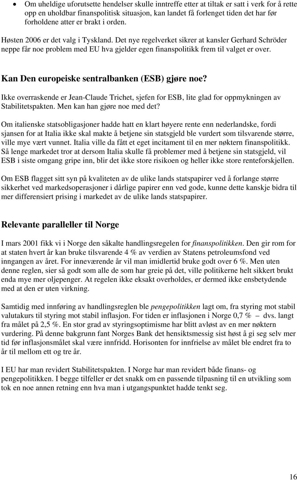 Kan Den europeiske sentralbanken (ESB) gjøre noe? Ikke overraskende er Jean-Claude Trichet, sjefen for ESB, lite glad for oppmykningen av Stabilitetspakten. Men kan han gjøre noe med det?