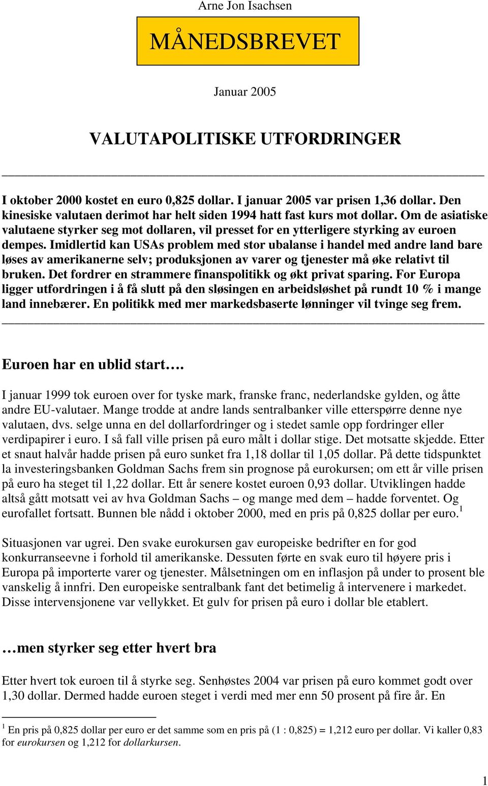 Imidlertid kan USAs problem med stor ubalanse i handel med andre land bare løses av amerikanerne selv; produksjonen av varer og tjenester må øke relativt til bruken.