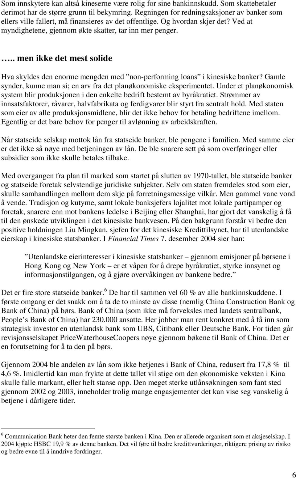 .. men ikke det mest solide Hva skyldes den enorme mengden med non-performing loans i kinesiske banker? Gamle synder, kunne man si; en arv fra det planøkonomiske eksperimentet.