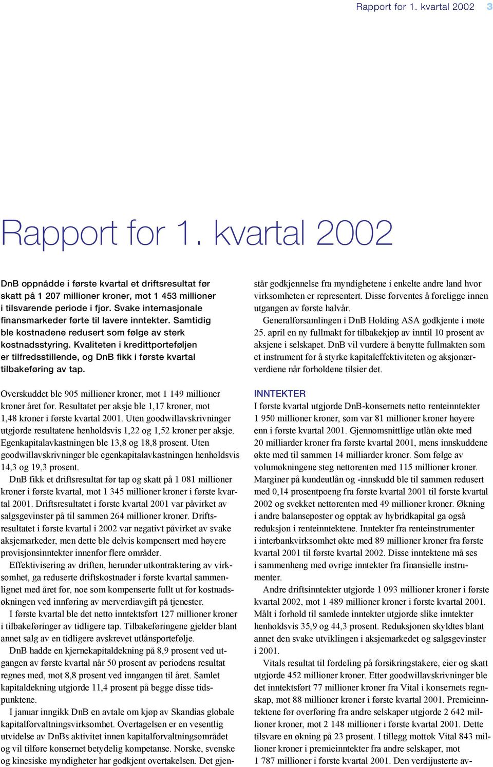 Kvaliteten i kredittporteføljen er tilfredsstillende, og DnB fikk i første kvartal tilbakeføring av tap. Overskuddet ble 905 millioner kroner, mot 1 149 millioner kroner året før.