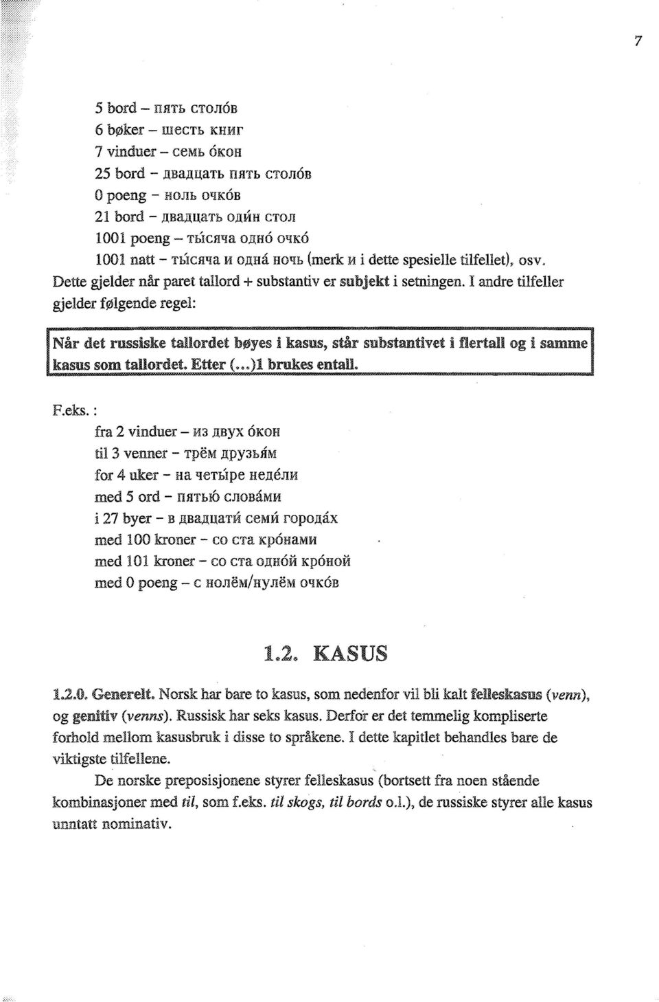 I andre tilfeller gjelder følgende regel: Når det russiske tallordet bøyes i kasus, står substantivet i kasus som tallordet. Etter (.. )! brukes entall. i samme F.eks.