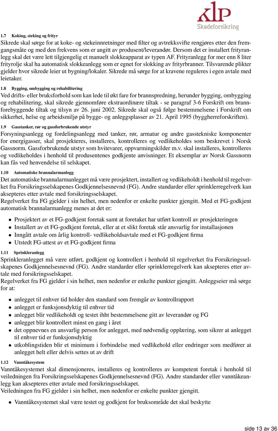 Frityranlegg for mer enn 8 liter frityrolje skal ha automatisk slokkeanlegg som er egnet for slokking av frityrbranner. Tilsvarende plikter gjelder hvor sikrede leier ut bygning/lokaler.