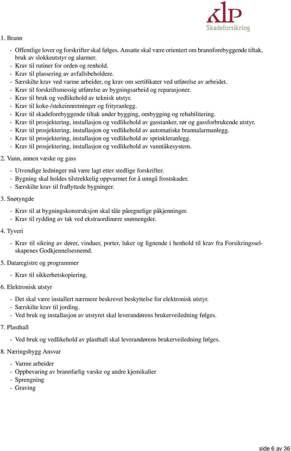 - Krav til forskriftsmessig utførelse av bygningsarbeid og reparasjoner. - Krav til bruk og vedlikehold av teknisk utstyr. - Krav til koke-/stekeinnretninger og frityranlegg.