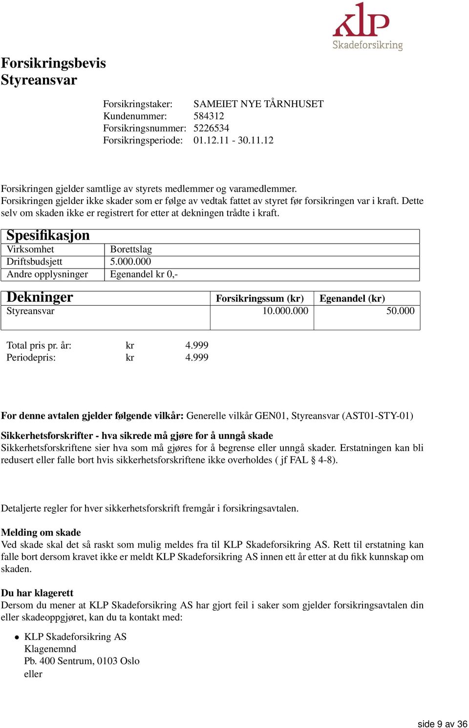 Dette selv om skaden ikke er registrert for etter at dekningen trådte i kraft. Spesifikasjon Virksomhet Borettslag Driftsbudsjett 5.000.