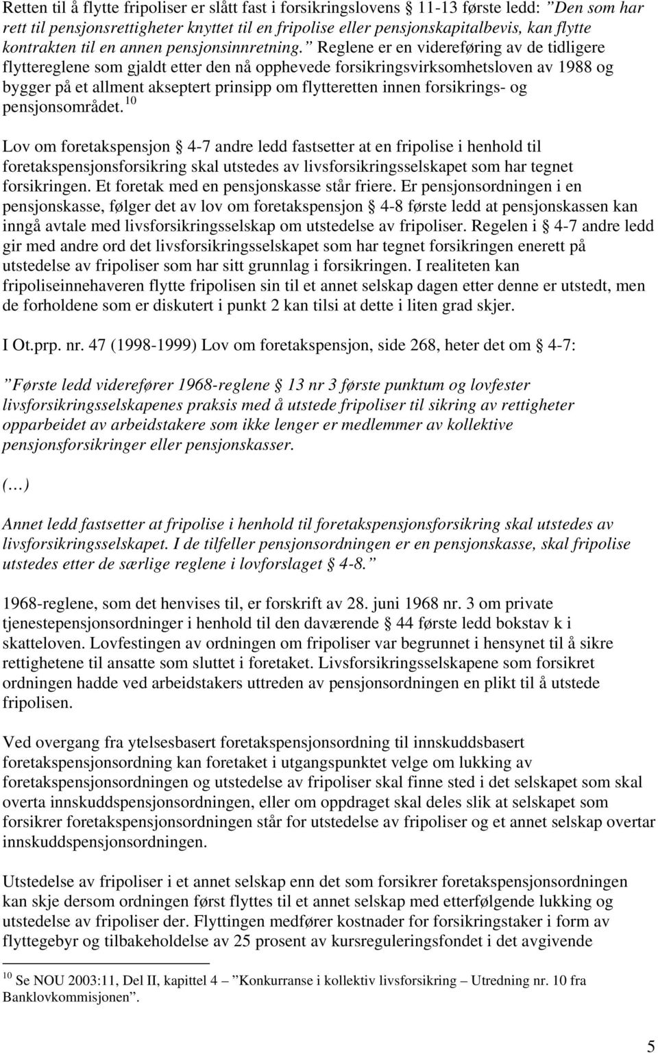 Reglene er en videreføring av de tidligere flyttereglene som gjaldt etter den nå opphevede forsikringsvirksomhetsloven av 1988 og bygger på et allment akseptert prinsipp om flytteretten innen