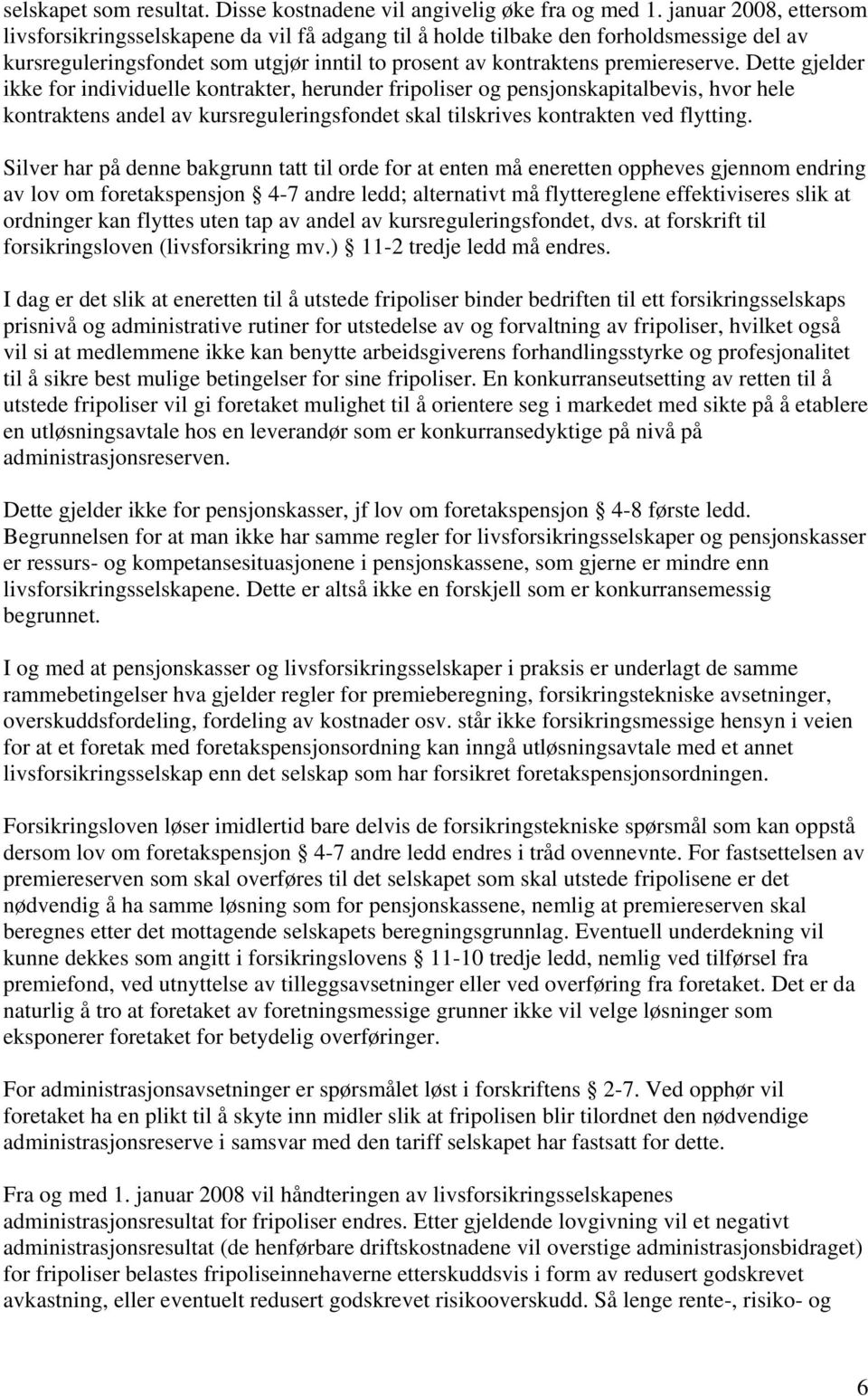 Dette gjelder ikke for individuelle kontrakter, herunder fripoliser og pensjonskapitalbevis, hvor hele kontraktens andel av kursreguleringsfondet skal tilskrives kontrakten ved flytting.