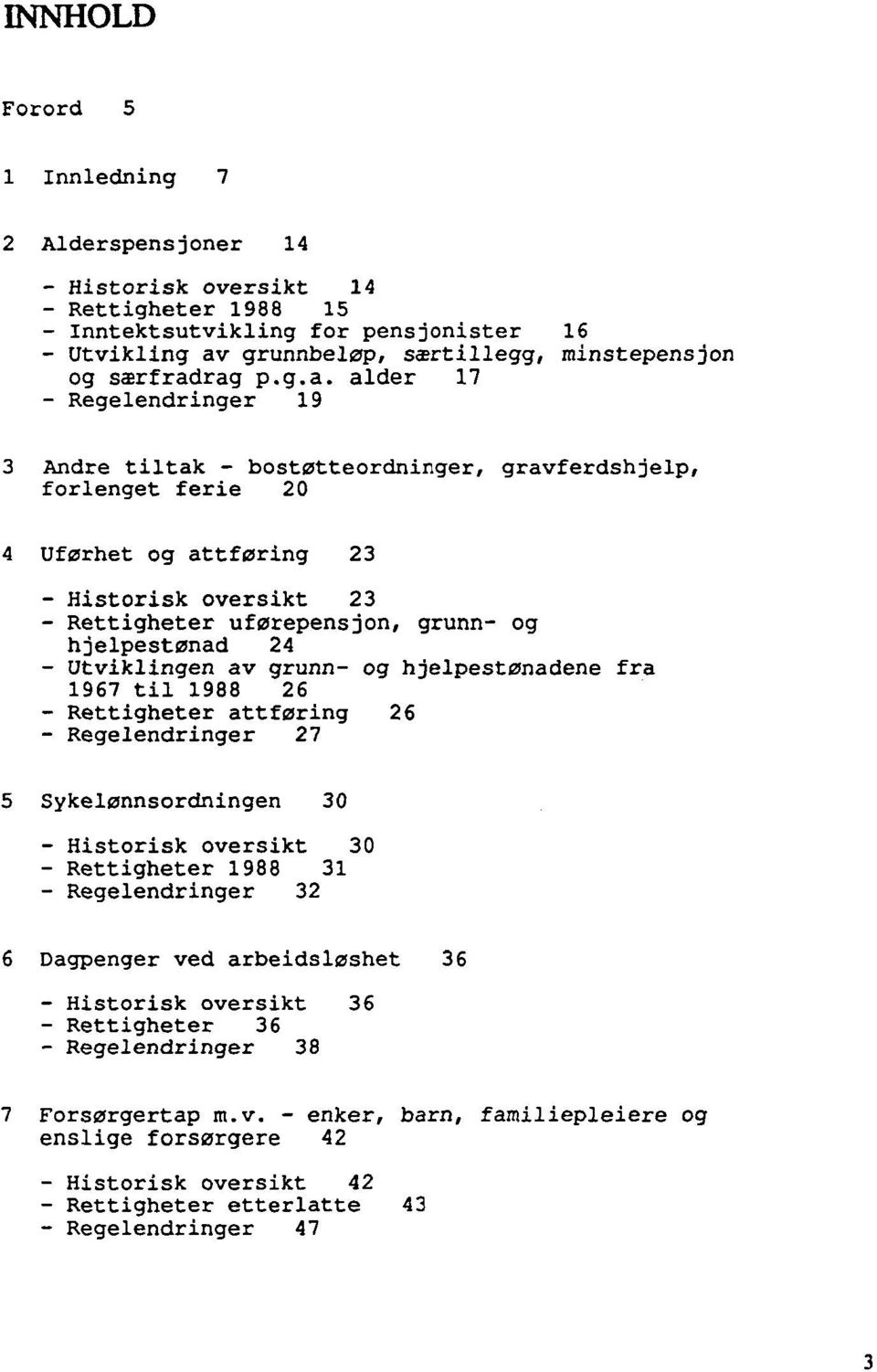 rag p.g.a. alder 17 - Regelendringer 19 16 minstepensjon 3 Andre tiltak - bostøtteordninger, gravferdshjelp, forlenget ferie 20 4 Uførhet og attføring 23 - Historisk oversikt 23 - Rettigheter