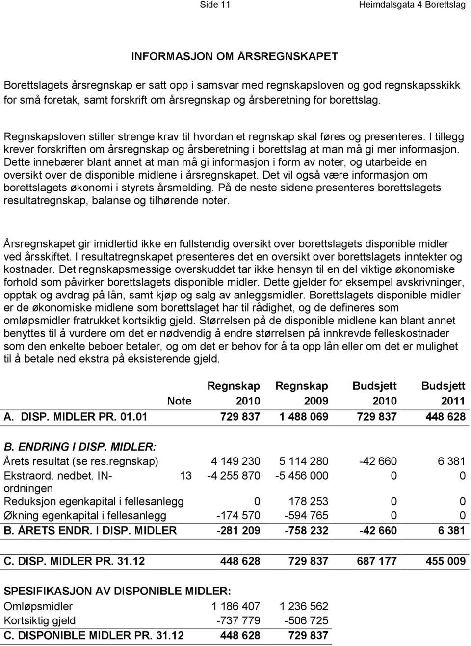 I tillegg krever forskriften om årsregnskap og årsberetning i borettslag at man må gi mer informasjon.