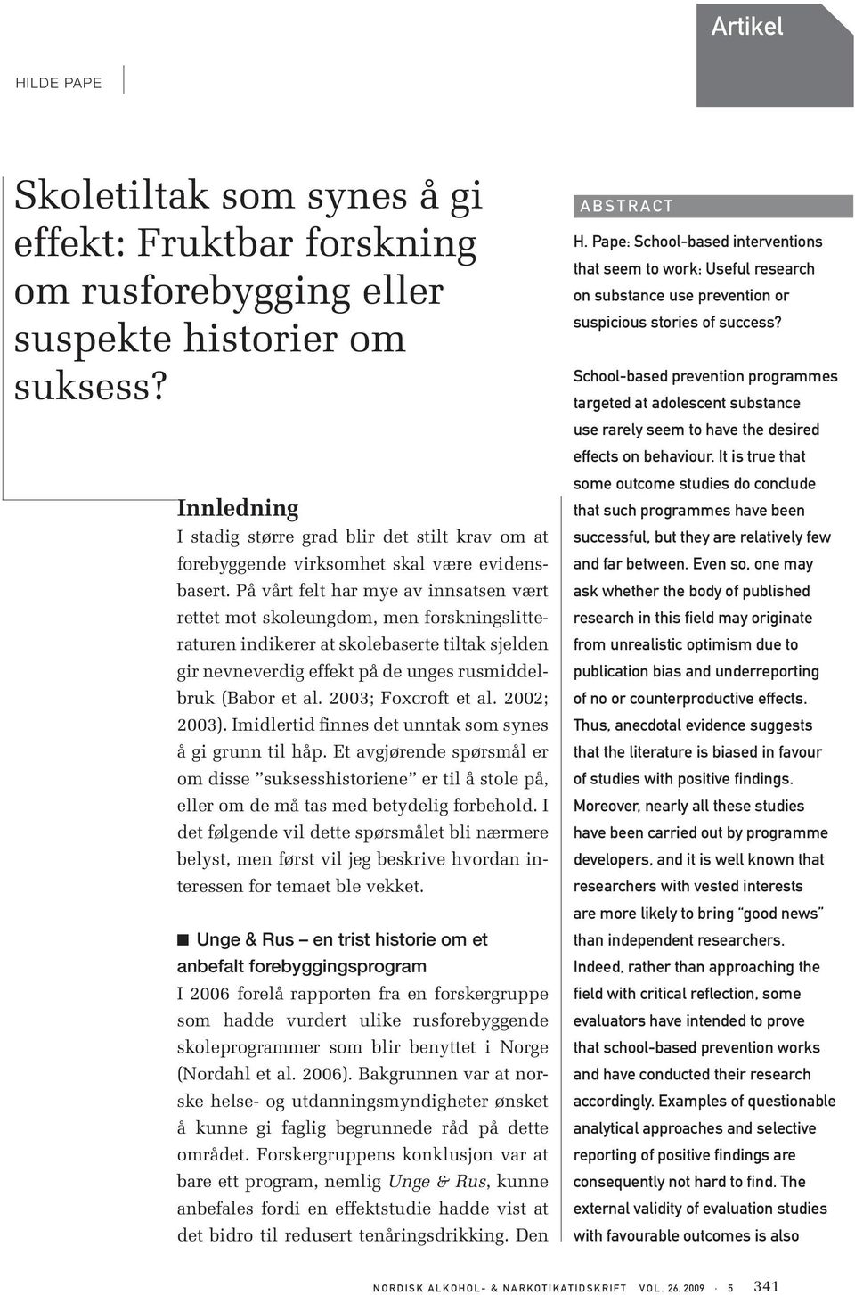 På vårt felt har mye av innsatsen vært rettet mot skoleungdom, men forskningslitteraturen indikerer at skolebaserte tiltak sjelden gir nevneverdig effekt på de unges rusmiddelbruk (Babor et al.