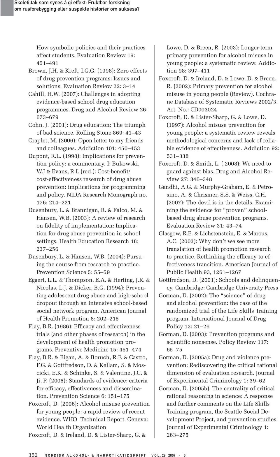 (2001): Drug education: The triumph of bad science. Rolling Stone 869: 41 43 Craplet, M. (2006): Open letter to my friends and colleagues. Addiction 101: 450 453 Dupont, R.L.