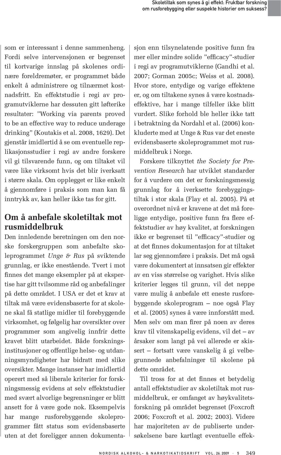 En effektstudie i regi av programutviklerne har dessuten gitt løfterike resultater: Working via parents proved to be an effective way to reduce underage drinking (Koutakis et al. 2008, 1629).