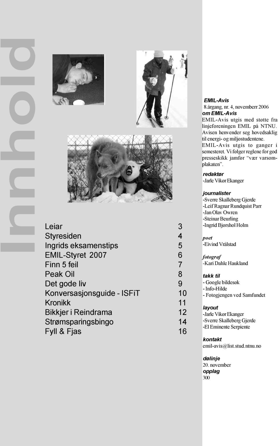 redaktør -Jarle Vikør Ekanger Leiar 3 Styresiden 4 Ingrids eksamenstips 5 EMIL-Styret 2007 6 Finn 5 feil 7 Peak Oil 8 Det gode liv 9 Konversasjonsguide - ISFiT 10 Kronikk 11 Bikkjer i Reindrama 12