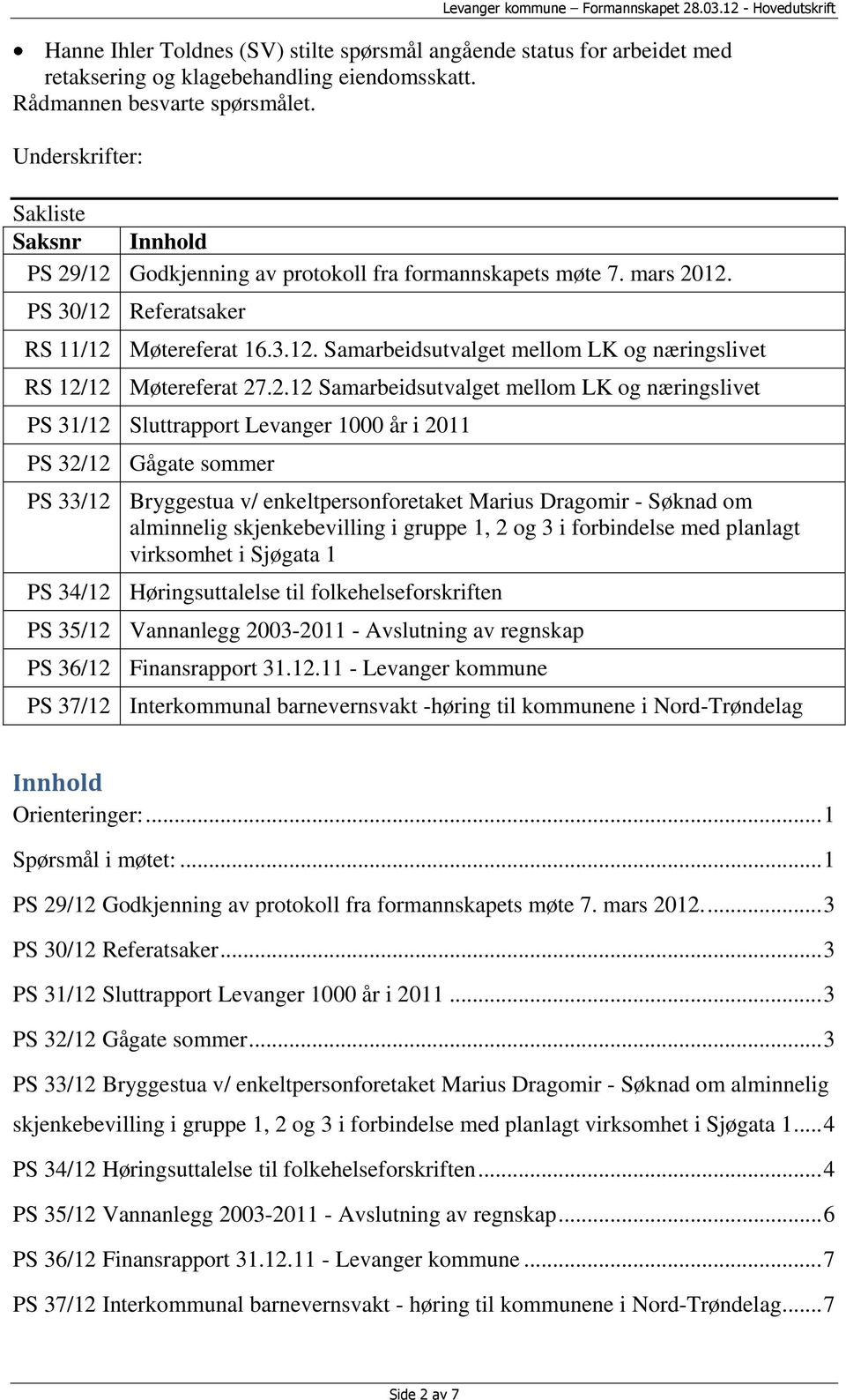 2.12 Samarbeidsutvalget mellom LK og næringslivet PS 31/12 Sluttrapport Levanger 1000 år i 2011 PS 32/12 Gågate sommer PS 33/12 Bryggestua v/ enkeltpersonforetaket Marius Dragomir - Søknad om