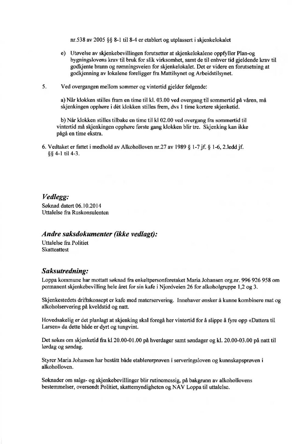 Det er videre en forutsetning at godkjenning av lokalene foreligger fra Mattilsynet og Arbeidstilsynet. 5.