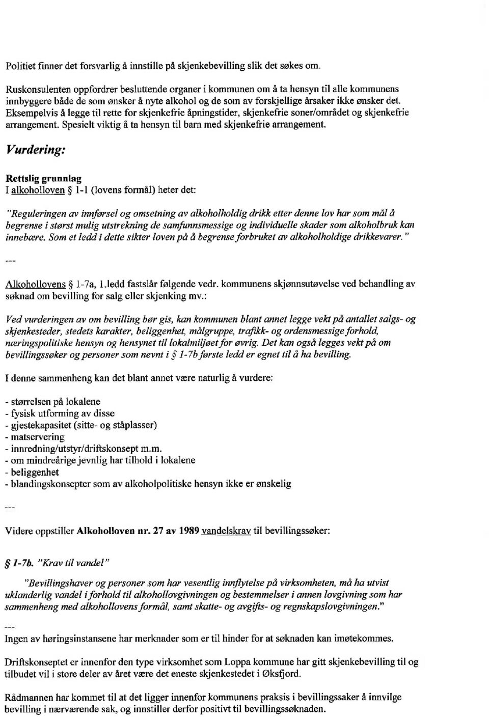 Eksempelvis å legge til rette for skjenkefrie åpningstider, skjenkefrie soner/området og skjenkefrie arrangement. Spesielt viktig å ta hensyn til barn med skjenkefrie arrangement.