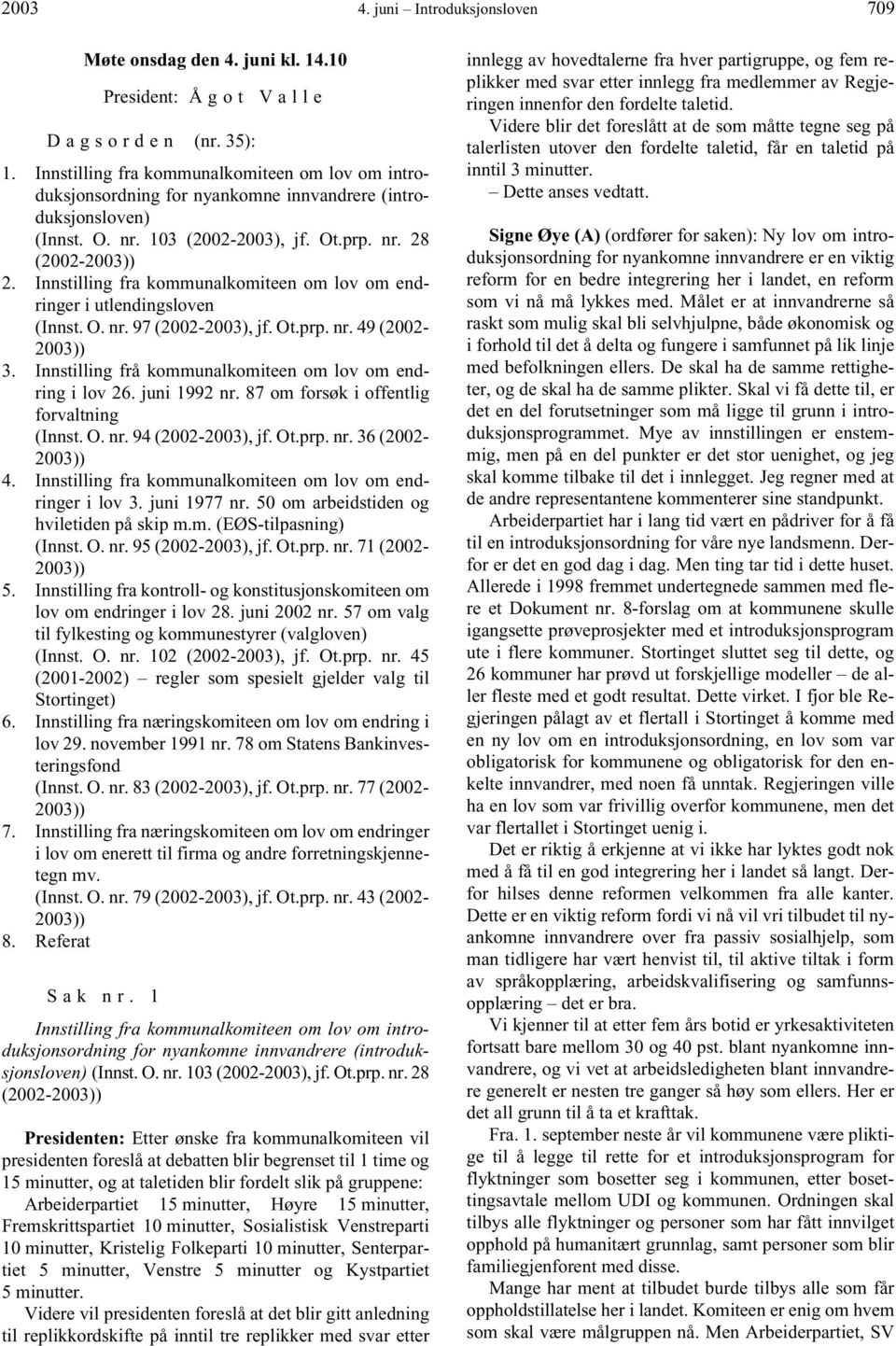 Innstilling fra kommunalkomiteen om lov om endringer i utlendingsloven (Innst. O. nr. 97 (2002-2003), jf. Ot.prp. nr. 49 (2002-2003)) 3. Innstilling frå kommunalkomiteen om lov om endring i lov 26.