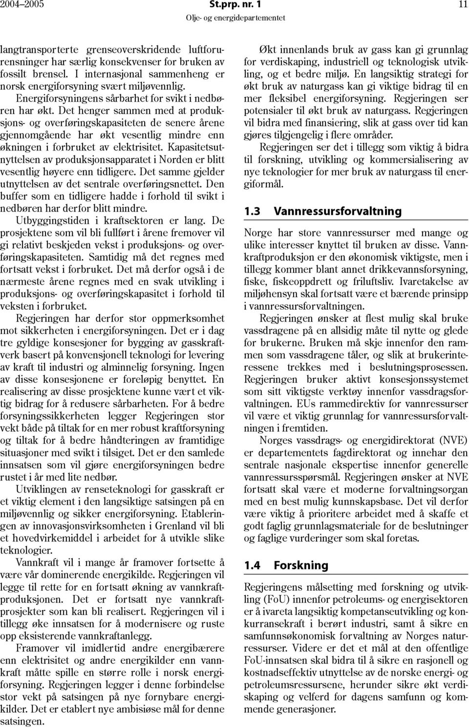 Det henger sammen med at produksjons og overføringskapasiteten de senere årene gjennomgående har økt vesentlig mindre enn økningen i forbruket av elektrisitet.