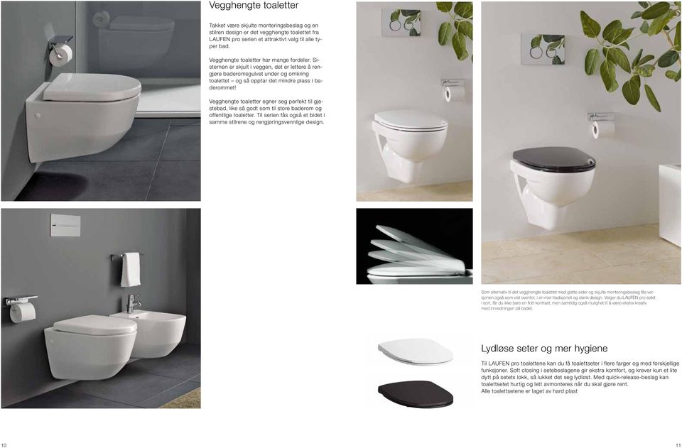 Vegghengte toaletter egner seg perfekt til gjestebad, like så godt som til store baderom og offentlige toaletter. Til serien fås også et bidet i samme stilrene og rengjøringsvennlige design.