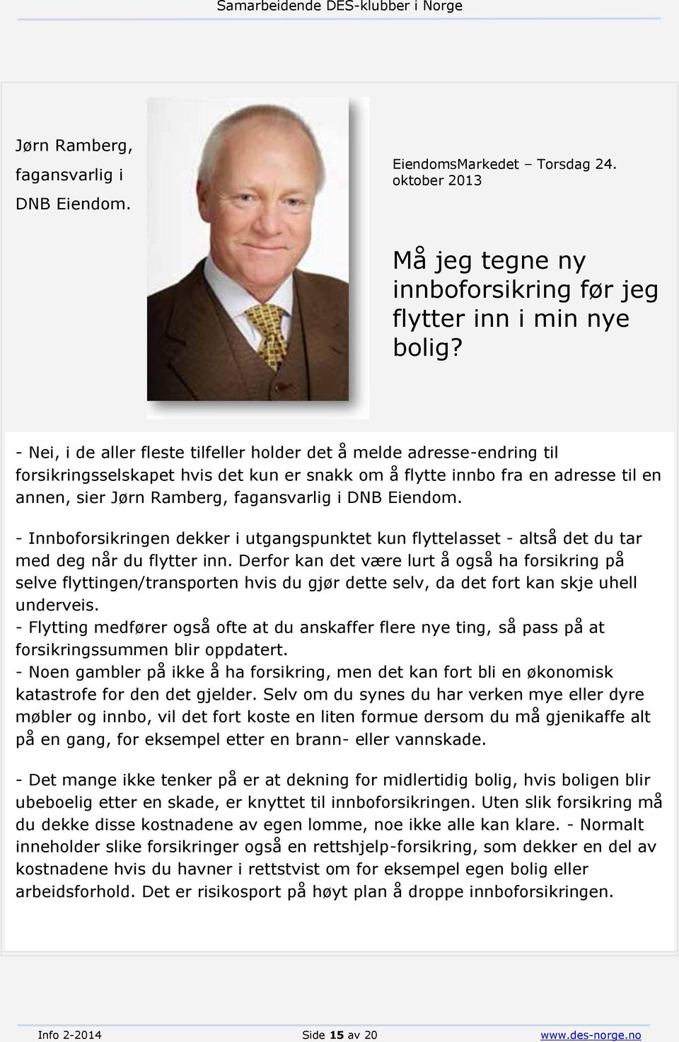 DNB Eiendom. - Innboforsikringen dekker i utgangspunktet kun flyttelasset - altså det du tar med deg når du flytter inn.