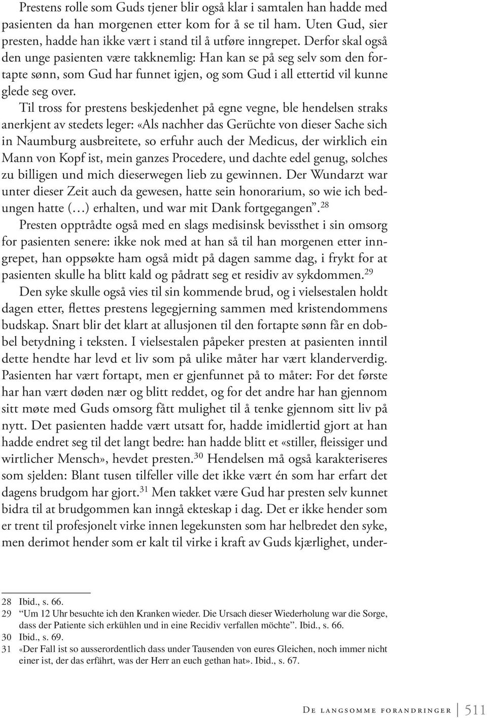 Til tross for prestens beskjedenhet på egne vegne, ble hendelsen straks anerkjent av stedets leger: «Als nachher das Gerüchte von dieser Sache sich in Naumburg ausbreitete, so erfuhr auch der