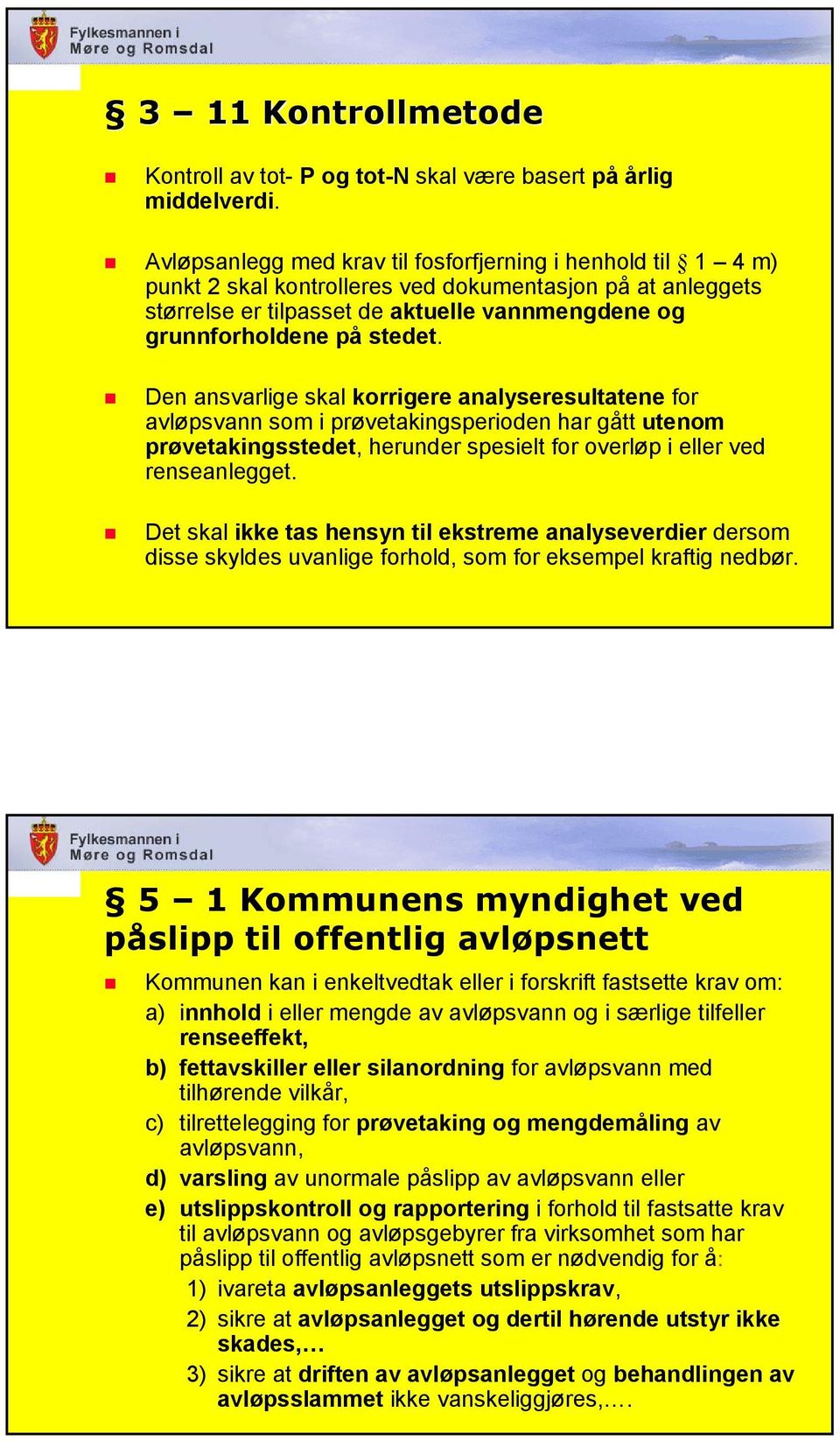 Den ansvarlige skal korrigere analyseresultatene for avløpsvann som i prøvetakingsperioden har gått utenom prøvetakingsstedet, herunder spesielt for overløp i eller ved renseanlegget.