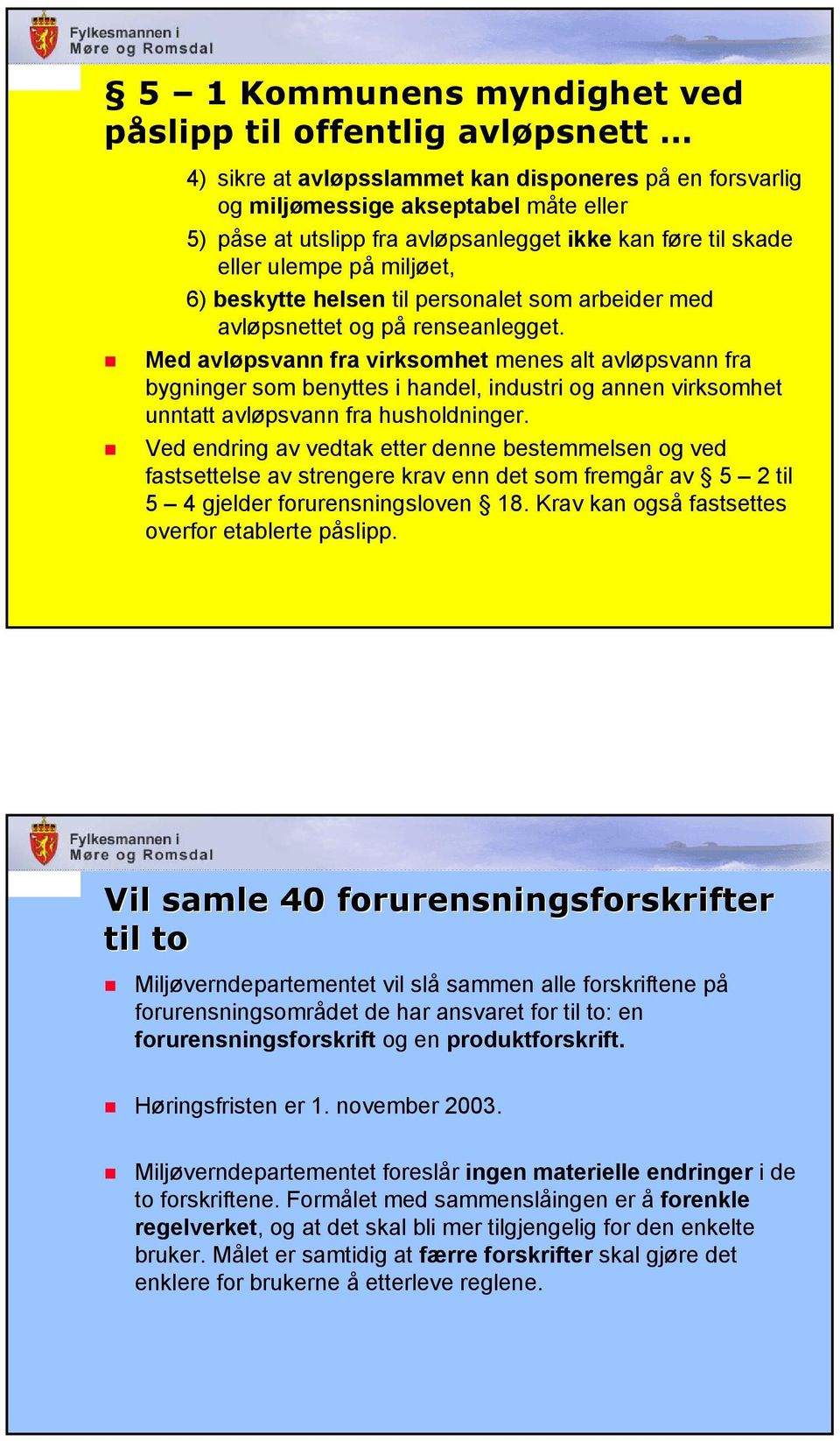 Med avløpsvann fra virksomhet menes alt avløpsvann fra bygninger som benyttes i handel, industri og annen virksomhet unntatt avløpsvann fra husholdninger.