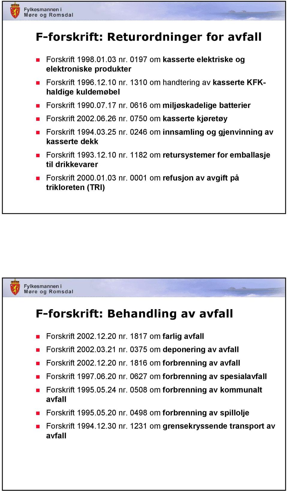 0246 om innsamling og gjenvinning av kasserte dekk Forskrift 1993.12.10 nr. 1182 om retursystemer for emballasje til drikkevarer Forskrift 2000.01.03 nr.